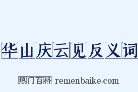 华山庆云见反义词是什么意思的图片